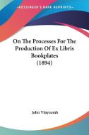 On the Processes for the Production of Ex Libris Bookplates (1894) di John Vinycomb edito da Kessinger Publishing