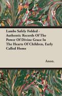 Lambs Safely Folded - Authentic Records Of The Power Of Divine Grace In The Hearts Of Children, Early Called Home di Anon. edito da Buck Press