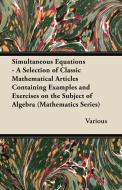 Simultaneous Equations - A Selection of Classic Mathematical Articles Containing Examples and Exercises on the Subject o di Various edito da Clarke Press