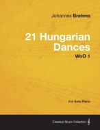 21 Hungarian Dances - For Solo Piano WoO 1 di Johannes Brahms edito da Blunt Press