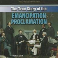 The True Story of the Emancipation Proclamation di Willow Clark edito da PowerKids Press
