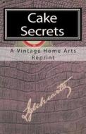 Cake Secrets di A. Vintage Home Arts Reprint edito da Createspace
