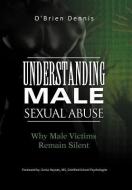 Understanding Male Sexual Abuse: Why Male Victims Remain Silent di O'Brien Dennis edito da AUTHORHOUSE