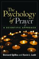 The Psychology of Prayer di Bernard Spilka, Kevin L. Ladd edito da Guilford Publications