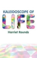 Kaleidoscope Of Life di Harriet Rounds edito da America Star Books
