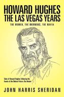 Howard Hughes: The Las Vegas Years the Women, the Mormons, the Mafia di John Harris Sheridan edito da AUTHORHOUSE