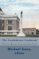 The Confederate Cookbook: Delicious Recipes from the Deep South di Michael Jones edito da Createspace