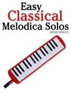 Easy Classical Melodica Solos: Featuring Music of Bach, Mozart, Beethoven, Brahms and Others. di Javier Marco edito da Createspace