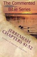 Jerremiah Chapters 41-52: Jeremiah, Prophet to the Nations I Made You di Jerome Cameron Goodwin edito da Createspace