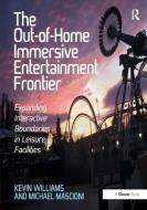 The Out-of-Home Immersive Entertainment Frontier di Kevin Williams, Michael Mascioni edito da Taylor & Francis Ltd