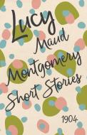 Lucy Maud Montgomery Short Stories, 1904 di Lucy Maud Montgomery edito da Read Books