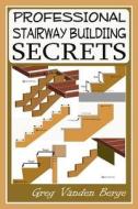 Professional Stairway Building Secrets di Greg Vanden Berge edito da Createspace