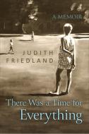 There Was A Time For Everything di Judith Friedland edito da University Of Toronto Press