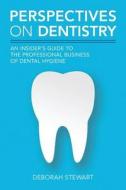 Perspectives on Dentistry: An Insider's Guide to the Professional Business of Dental Hygiene di Deborah Stewart edito da Createspace