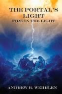The Portal's Light: Fire in the Light di Andrew B. Wehrlen edito da Createspace