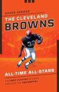 The Cleveland Browns All-Time All-Stars: The Best Players At Each Position For The Browns di Roger Gordon edito da Taylor Trade Publishing
