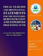 Fiscal Year 2010 and 2009 Financial Statements for the Pesticides Reregistration and Expedited Processing Funds di U. S. Environmental Protection Agency edito da Createspace