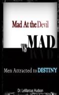 M.A.D.: Mad at the Devil Vs.Men Attracted to Destiny di Dr Lemarcus Hudson edito da Createspace