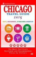 Chicago Travel Guide 2015: Shops, Restaurants, Attractions, Entertainment and Nightlife in Chicago, Illinois (City Travel Guide 2015) di Maurice N. Hammett edito da Createspace
