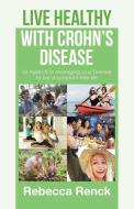 Live Healthy with Crohn's Disease di Rebecca Renck edito da Balboa Press