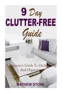 9 Day Clutter-Free Guide: A Beginner's Guide to Decluttering & Organizing with Mini Tasks for Disorganized People (Declutter and Organize, Declu di Mathew Stone edito da Createspace
