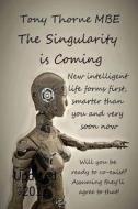 The Singularity Is Coming..!: The Artificial Intelligence Explosion. di Tony Thorne Mbe edito da Createspace