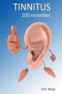 Tinnitus: 100 Remedies di Arie Bergs edito da Createspace