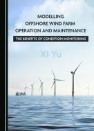 Modelling Offshore Wind Farm Operation And Maintenance di Xi Yu edito da Cambridge Scholars Publishing