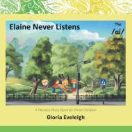 Elaine Never Listens di Gloria Eveleigh edito da Xlibris