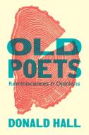 Old Poets: Reminiscences and Opinions di Donald Hall edito da DAVID R GODINE PUBL