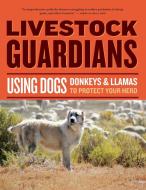 Livestock Guardians: Using Dogs Donkeys and Llamas to Protect Your Herd di Janet Vorwald Dohner edito da Storey Publishing