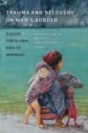 Trauma And Recovery On War's Border di Kathleen Allden, Nancy Murakami edito da University Press Of New England