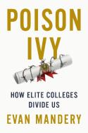 Poison Ivy: How Elite Colleges Divide Us di Evan Mandery edito da NEW PR