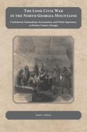 The Long Civil War In The North Georgia Mountains di Keith Hebert edito da University Of Tennessee Press