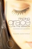 Finding Grace in the Mirror di Susan Gontarek edito da XULON PR