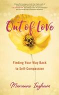 Out of Love: Finding Your Way Back to Self-Compassion di Marianne Ingheim edito da SHE WRITES PR