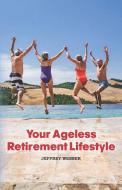 Your Ageless Retirement Lifestyle di Jeffrey Webber edito da Booklocker.com, Inc.