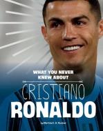 What You Never Knew about Cristiano Ronaldo di Martha E. H. Rustad edito da CAPSTONE PR