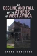 The Decline and Fall of the Athens of West Africa di Akibo Robinson edito da XLIBRIS US