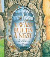A Wasp Builds a Nest: See Inside a Paper Wasp's Nest and Watch It Grow di Kate Scarborough, Martin Camm edito da FIREFLY BOOKS LTD