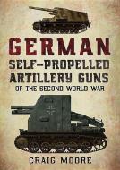 German Self-Propelled Artillery Guns of the Second World War di Craig Moore edito da Fonthill Media