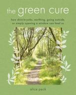 The Green Cure di Alice (Riverside Literary Agency) Peck edito da Ryland, Peters & Small Ltd