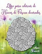 Libro Para Colorear de Huevos de Pascua: Entcantadoras Imágenes de Huevos de Pascua Decorados di Anna Stenmark edito da INDEPENDENTLY PUBLISHED