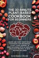 THE 30-MINUTE PLANT-BASED COOKBOOK FOR B di SHIOBAN CRUW edito da LIGHTNING SOURCE UK LTD