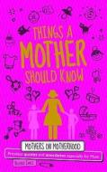 Things A Mother Should Know di Heather James edito da Carlton Books Ltd