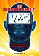 The Blindfolded Masochist di Michael Baxter edito da Hothive Books