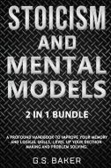 STOICISM AND MENTAL MODELS 2 IN 1 Bundle di G. S. Baker edito da sannainvest ltd