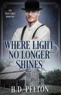 Where Light No Longer Shines di H. D. Pelton edito da LIGHTNING SOURCE INC