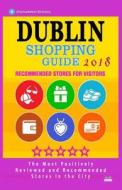 Dublin Shopping Guide 2018: Best Rated Stores in Dublin, Republic of Ireland - Stores Recommended for Visitors, (Dublin Shopping Guide 2018) di John W. Leffland edito da Createspace Independent Publishing Platform
