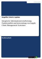 Integrierte Informationsverarbeitung. Funktionalität und Anwendung von Supply Chain Management Systemen di Angelika Valerie Lapidus edito da GRIN Verlag